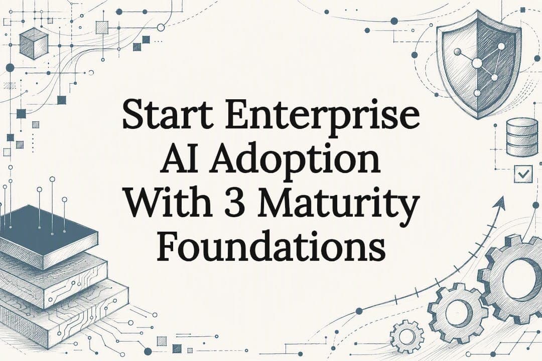Start Enterprise AI Adoption With 3 Maturity Foundations